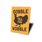 Gobble Till You Wobble Sign