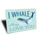 I Whale Always Love You Sign