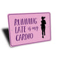 Running Late is My Cardio Sign