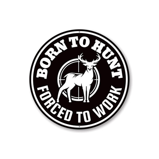 Born to Hunt, Forced to Work Funny Cabin Sign Aluminum Sign