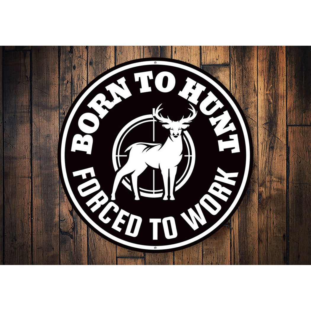 Born to Hunt, Forced to Work Funny Cabin Sign Aluminum Sign