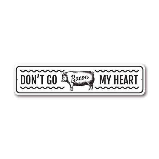 Don't Go Bacon My Heart Metal Sign