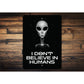 I Dont Believe In Humans Alien Wall Decor Metal Sign