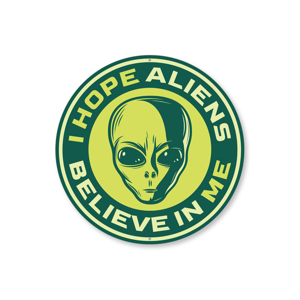 I Hope Aliens Believe In Me Aliens Decor Metal Sign