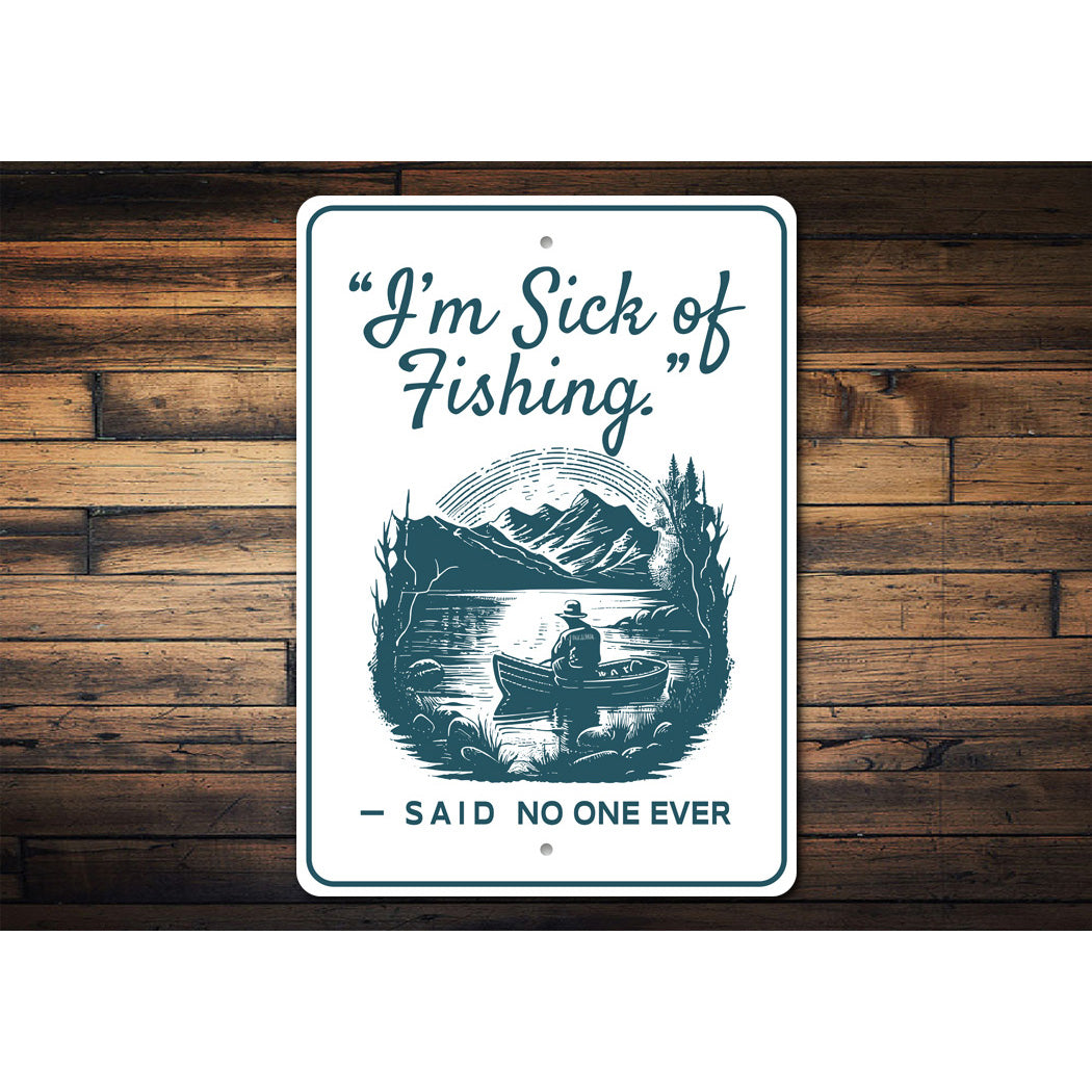 I'm Sick Of Fishing Said No One Ever Sign