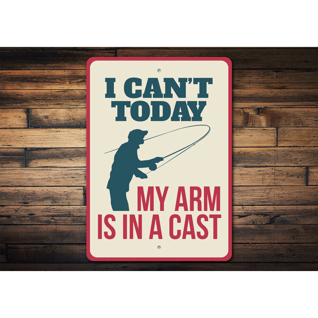 I Can't Today My Arm Is In A Cast Fishing Sign