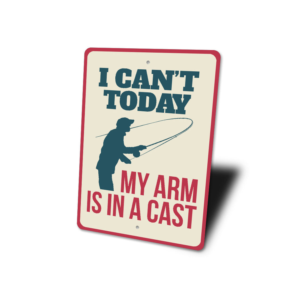 I Can't Today My Arm Is In A Cast Fishing Sign