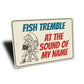 Fish Tremble At The Sound Of My Name Fishing Sign