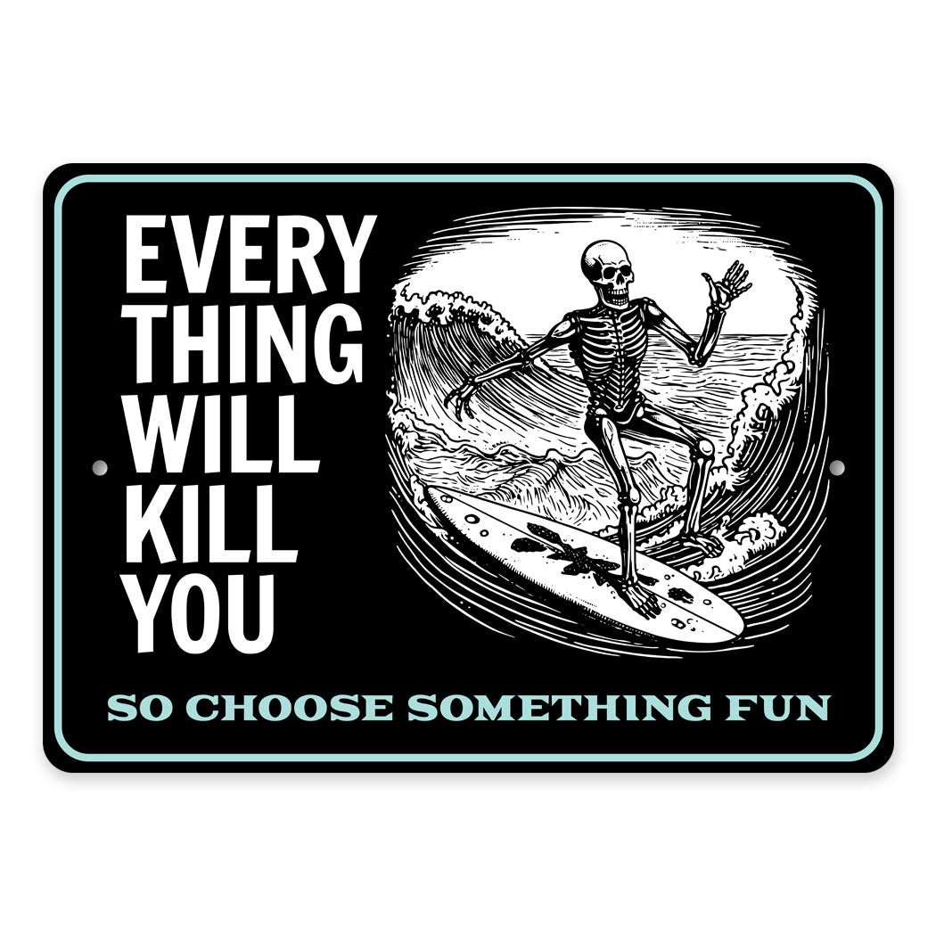 Everything Will Kill You So Choose Something Fun Surfing Sign