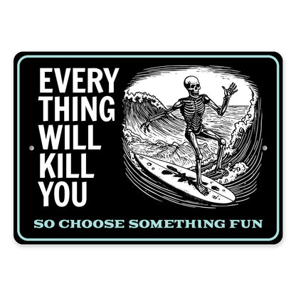 Everything Will Kill You So Choose Something Fun Surfing Sign