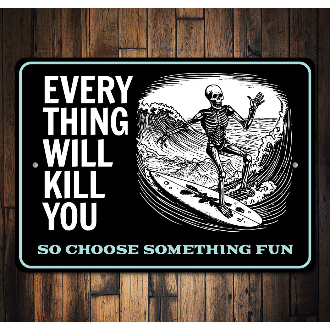 Everything Will Kill You So Choose Something Fun Surfing Sign