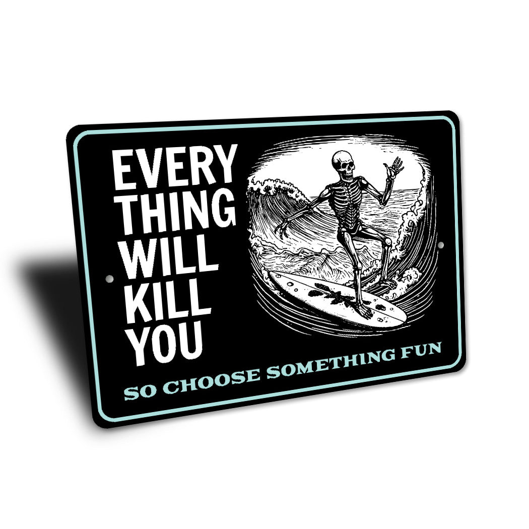 Everything Will Kill You So Choose Something Fun Surfing Sign