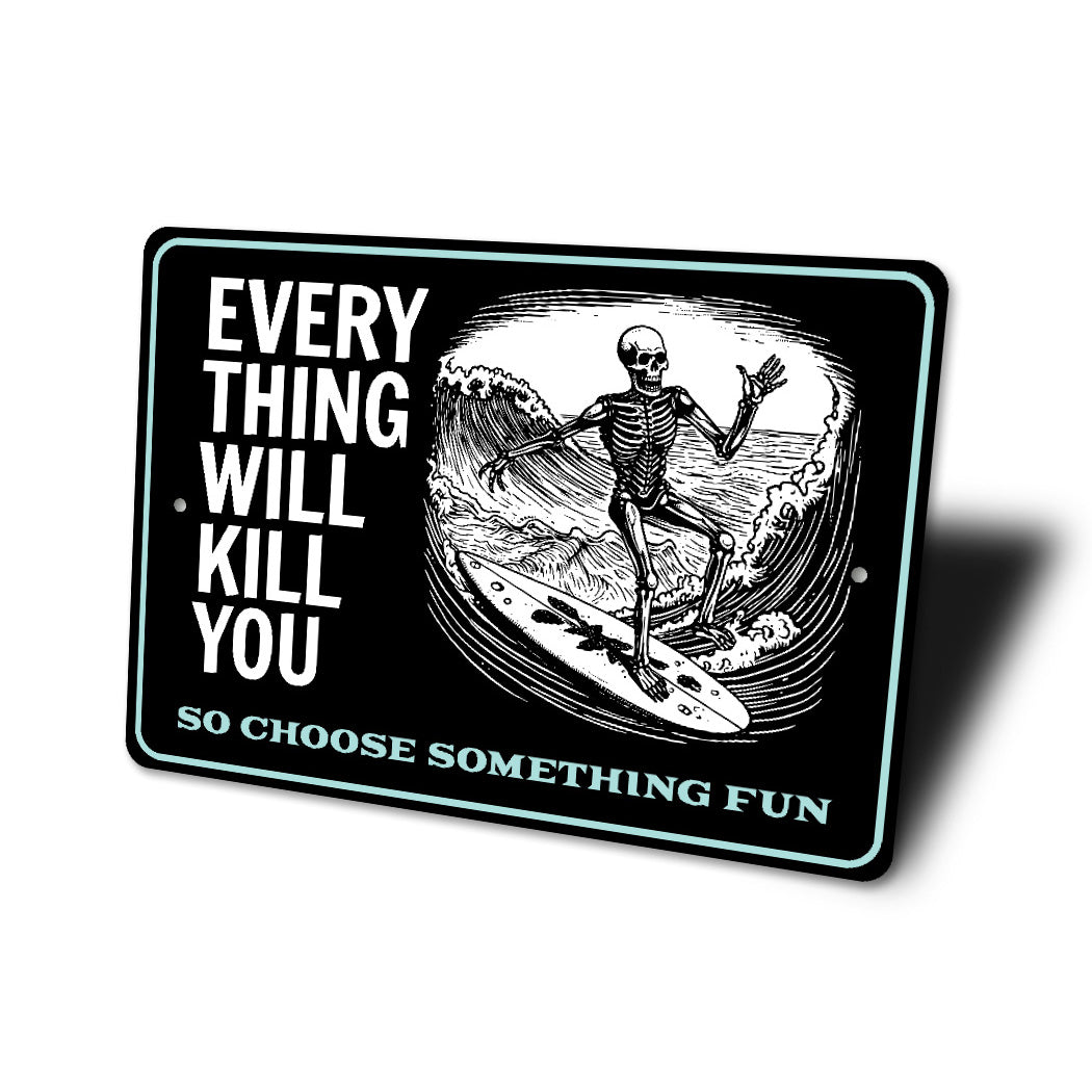 Everything Will Kill You So Choose Something Fun Surfing Sign