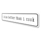 I Kiss Better Than Cook Sign