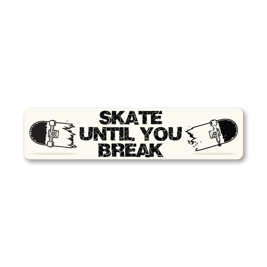 Skate Until You Break Metal Sign