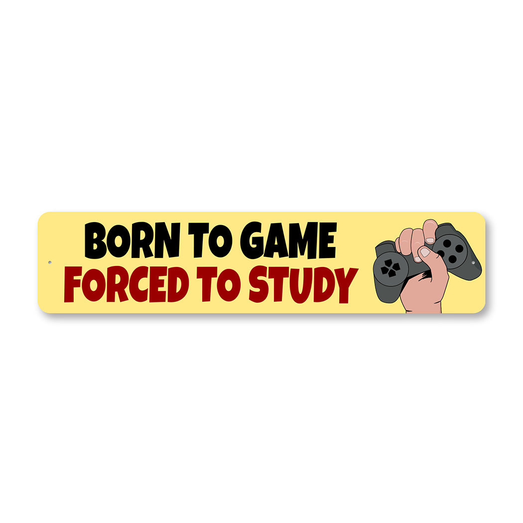 Born To Game Forced To Study Metal Sign