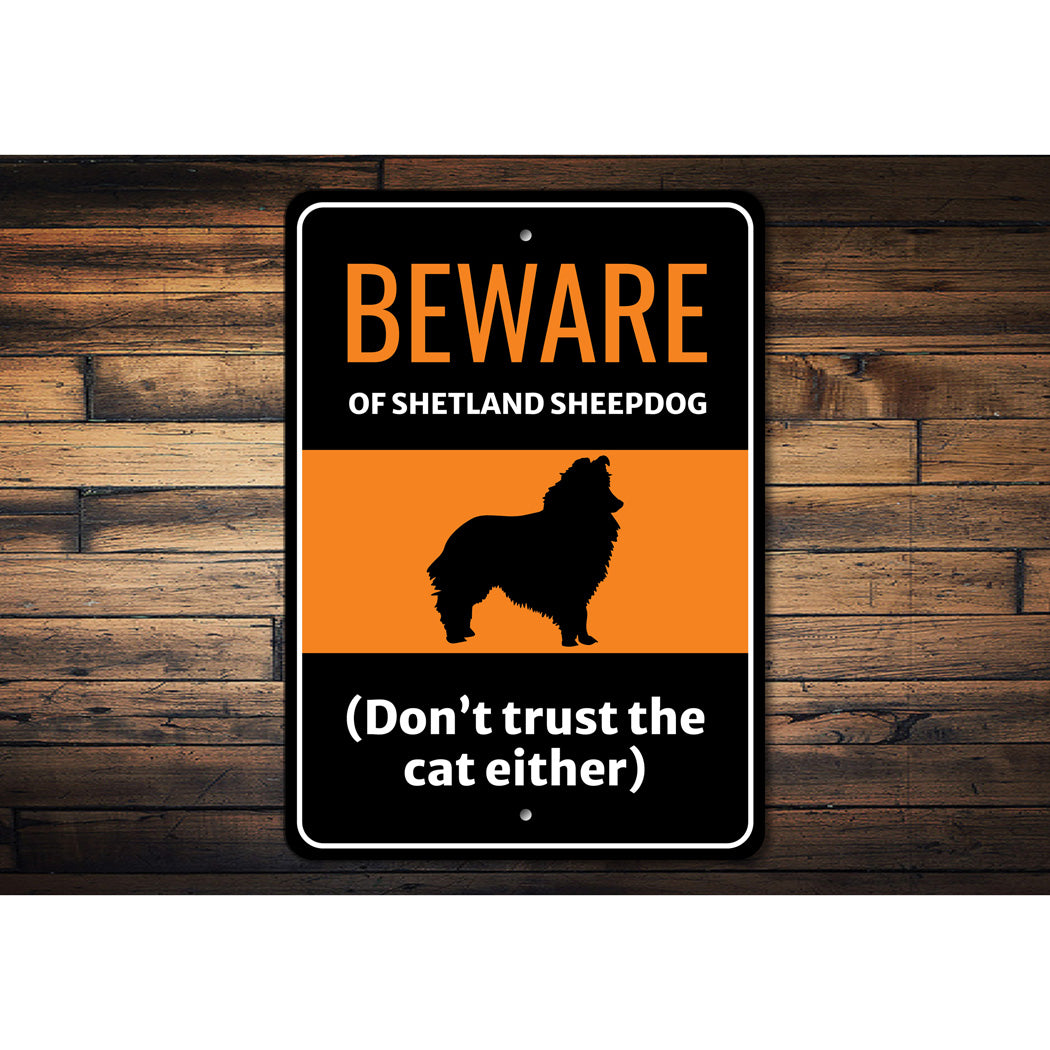 Beware Of Shetland Sheepdog Dog Don't Trust The Cat Either Sign